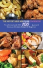 The Affordable Air Fryer Cookbook : The Ultimate Guide with 100 Quick and Delicious Affordable Recipes for beginners - Book