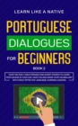 Portuguese Dialogues for Beginners Book 2 : Over 100 Daily Used Phrases & Short Stories to Learn Portuguese in Your Car. Have Fun and Grow Your Vocabulary with Crazy Effective Language Learning Lesson - Book
