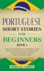 Portuguese Short Stories for Beginners Book 3 : Over 100 Dialogues & Daily Used Phrases to Learn Portuguese in Your Car. Have Fun & Grow Your Vocabulary, with Crazy Effective Language Learning Lessons - Book