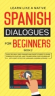 Spanish Dialogues for Beginners Book 2 : Over 100 Daily Used Phrases & Short Stories to Learn Spanish in Your Car. Have Fun and Grow Your Vocabulary with Crazy Effective Language Learning Lessons - Book