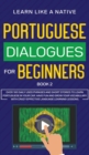 Portuguese Dialogues for Beginners Book 2 : Over 100 Daily Used Phrases & Short Stories to Learn Portuguese in Your Car. Have Fun and Grow Your Vocabulary with Crazy Effective Language Learning Lesson - Book