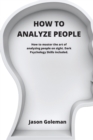How To Analyze People : How to master the art of analyzing people on sight. Dark Psychology Skills included. - Book