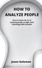 How To Analyze People : How to master the art of analyzing people on sight. Dark Psychology Skills included. - Book
