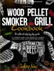 Wood Pellet Smoker Grill : The Ultimate Step by Step Guide to Surprise Family and Friends by Cooking Delicious, Quick, and Various BBQ Receipes - Book
