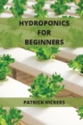 Hydroponics For Beginners : The Definitive Beginner's Guide To Quickly Start To Grow Fruits, Herbs And Vegetables - Book