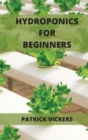 Hydroponics For Beginners : The Definitive Beginner's Guide To Quickly Start To Grow Fruits, Herbs And Vegetables - Book