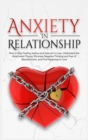 Anxiety In Relationship : How to Stop Feeling Jealous and Insecure in Love, Understand the Attachment Theory, Eliminate Negative Thinking and Fear of Abandonment, and Find Happiness in Love - Book