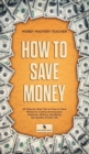 How to Save Money : 25 Step-by-Step Tips on How to Save Money by Cutting Unnecessary Expenses Without Sacrificing the Quality of Your Life - Book