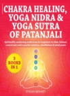 Chakra Healing, Yoga Nidra And Yoga Sutra of Patanjali : 3 Books in 1: Spirituality Awaking Meditation For Beginners to Relax, Balance, Control, And Evolve Psychic Intuition, Mindfulness And Mind Powe - Book