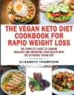 The Vegan Keto Diet Cookbook For Rapid Weight Loss : The Complete Guide To Cooking Healthily e improving your Health With The Ketogenic Vegan Diet - Book