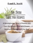 Dr. Sebi Cure for Herpes : A Simple and Revolutionary Way to Prevent and Cure the Herpes Virus with Proven and Successful Therapy with the Best Alkaline Diet - Book