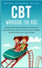 CBT Workbook For Kids : Strategies and Exercises to Help Children Overcome Their Emotional Disorders and Fears. The Best Activities to Help Kids Deal With Anxiety, Stress, Anger and Adhd. - Book