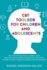 CBT Toolbox For Children and Adolescents : The Cognitive Behavioral Therapy Made Simple For Managing Moods and Behaviours. Coping Skills For Kids and Teens to Boost Self-Esteem and Feeling Better. - Book