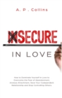 Insecure in Love : How to Dominate Yourself in Love to Overcome the Fear of Abandonment, Anxious Attachment, Save Your Codependent Relationship and Stop Controlling Others. - Book