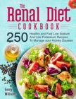 The Renal Diet Cookbook : 250 Healthy and Fast Low Sodium and Low Potassium Recipes to Manage your Kidney Disease - Book