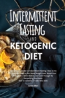 The Intermittent Fasting and the Ketogenic Diet : The Ultimate Guide to Intermittent Fasting How to Do it the Right Way to Get Rapid Weight Loss, Boost Your Energy Like Never Before, and Look Younger - Book