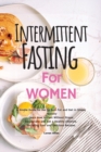 Intermittent Fasting for Women : A Simple Guide for Her to Burn Fat and Get in shape Quickly. Learn How to Fast Without Stress, Rejuvenate and Set a Healthy Lifestyle. Including Fast and Delicious Rec - Book