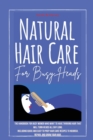 Natural Hair Care for Busy Heads : The Handbook for Busy Women Who Want to Have Thriving Hair That Will Turn Heads All Day Long. Including Quick and Easy to Prep Hair Care Recipes to Nourish, Repair, - Book