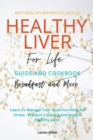 Healthy Liver For Life And Cookbook : Learn To Manage Your Nutrition With No Stress - Prevent Cirrhosis And Keep A Healthy Liver - Book