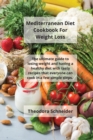 Mediterranean Diet Cookbook For Weight Loss : The ultimate guide to losing weight and having a healthy diet with tasty recipes that everyone can cook in a few simple steps. - Book