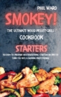 Smokey! The Ultimate Wood Pellet Grill Cookbook - Starters : 50 Easy to Prepare Mouthwatering Starters Recipes to Turn You into a Smoking Professional - Book
