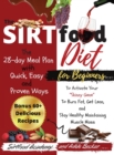 The Sirtfood diet For Beginners : 60+ Healthy, Easy and Tasty Recipes to Activate Your Skinny Gene, Boost Your Metabolism and Burn Fat. A Smart 28-Day Meal Plan to Jumpstart Your Weight Loss and Stayi - Book