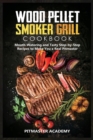 Wood Pellet Smoker Grill Cookbook : Mouth-Watering and Tasty Step-by-Step Recipes to Make You a Real Pitmaster - Book