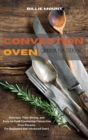 Convection Oven Cookbook for Everyone : Delicious, Time-Saving, and Easy-to-Cook Countertop Convection Oven Recipes. For Beginners and Advanced Users - Book
