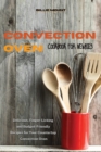 Convection Oven Cookbook for Newbies : Delicious, Finger-Licking and Budget-Friendly Recipes for Your Countertop Convection Oven - Book