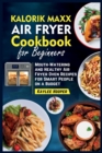 Kalorik Maxx Air Fryer Cookbook for Beginners : Mouth-Watering and Healthy Air Fryer Oven Recipes for Smart People on a Budget - Book