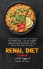 Renal Diet Cookbook : A Practical And Effective Guide To A Renal Diet, The Low Sodium, Low Potassium, Healthy Kidney Cookbook With Delicious Recipes And A Meal Plan Included - Book