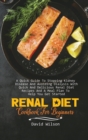 Renal Diet Cookbook For Beginners : A Quick Guide To Stopping Kidney Disease And Avoiding Dialysis With Quick And Delicious Renal Diet Recipes And A Meal Plan To Help You Get Started - Book