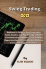 Swing Trading 2021 : Beginner's Guide to Best Strategies, Tools, Tactics, and Psychology to Profit from Outstanding Short-Term Trading Opportunities on Stock Market, Options, Forex, and Cryptocurrenci - Book