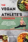 The Vegan Athlete's Cookbook : The Vegan Athlete's Recipes: Delicious Food, Plant-Based To Increase Energy And Improve Your Muscles and Performance For Your Workouts - Book