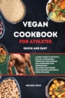 Vegan Cookbook For Athletes Quick And Easy : A Simple Guide to Getting a Healthy, Strong Body, Improving Your Muscles and Increasing Your Performance. Delicious Plant-Based Vegan Recipes and Special F - Book