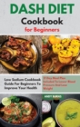 DASH DIET Cookbook for Beginners : Low Sodium Cookbook Guide For Beginners To Improve Your Health. 21 Day Meal Plan Included To Lower Blood Pressure And Lose Weight - Book
