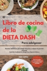 El Libro de cocina de la dieta DASH Para adelgazar -The Dash Diet Cookbook For Weight Loss (Spanish Edition) : Recetas deliciosas para bajar de peso y reducir la presion arterial. Plan de comidas de 2 - Book