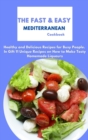 The Fast & Easy Mediterranean Cookbook : Healthy and Delicious Recipes for Busy People. In Gift 11 Unique Recipes on How to Make Tasty Homemade Liqueurs - Book