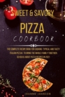 Sweet and Savory Pizza Cookbook : The Complete Recipe Book for Cooking Typical and Tasty Italian Pizzas to Bring the Whole Family Together. 50 Ideas about Pizza Recipes in 2021 - Book