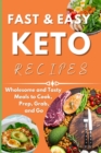 Fast & Easy Keto Recipes : Wholesome and Tasty Meals to Cook, Prep, Grab, and Go. - Book