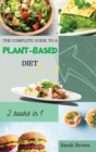 The Complete Guide to a Plant-Based Diet : Reset and Energize Your Body, Lose Weight, Improve Your Nutrition and Muscle Growth with Delicious Vegetable Recipes. Includes 2 meal plan - Book