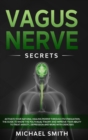 Vagus Nerve Secrets : Activate Your Natural Healing Power Through Its Stimulation. the Guide to Know the Polyvagal Theory and Improve Your Ability to Treat Anxiety, Depression and More with Exercises - Book