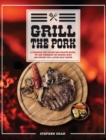 Grill The Pork : A Cookbook With The Best BBQ Pitmaster Recipes, Tips And Techniques For Smoking Meats And Grilling With A Wood Pellet Smoker. - Book