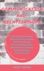 Communication and Relationship : How to Communicate Effectively For Couples, with Friends and the Art of Persuasion. Resolution of Conflicts and Nonviolent Communication. - Book