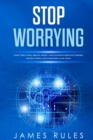 Stop Worrying : Start free living, reduce anxiety and eliminate negative thinking. Relieve stress and overcome your fears. - Book