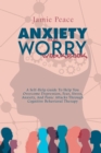 Anxiety and Worry Workbook : A Self-Help Guide To Help You Overcome Depression, Fear, Stress, Anxiety, And Panic Attacks Through Cognitive Behavioral Therapy - Book