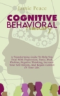 Cognitive Behavioral Therapy : A Transforming Guide To Help You Deal With Depression, Panic, Ptsd, Phobias, Negative Thinking, Increase Your Self-Esteem, And Regain Control Of Your Life. - Book