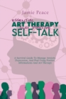 Essential Art Therapy and Positive Self-Talk : A Survival Guide To Manage Anxiety, Depression, And Ptsd Using Positive Affirmations And Art Therapy - Book