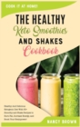The Healthy Keto Smoothies and Shakes Cookbook : Healthy And Delicious Ketogenic Diet With 50+ Smoothy and Shake Recipes to Burn Fat, Increase Energy, and Boost Your Brainpower! - Book
