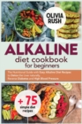 Alkaline Diet Cookbook for Beginners : The Nutritional Guide with Easy Alkaline Diet Recipes to Detox the Liver naturally, Reverse Diabetes and High Blood Pressure. - Book